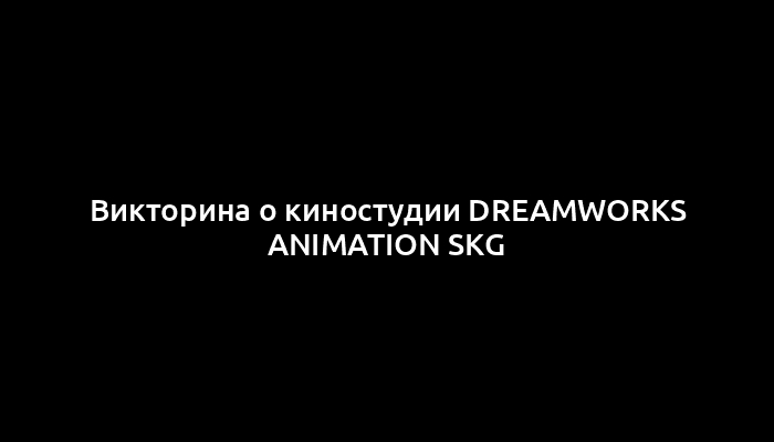 Викторина о киностудии DreamWorks Animation SKG