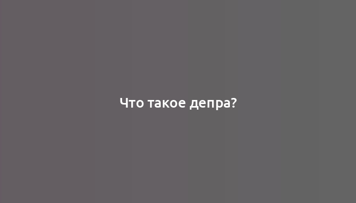 Что такое депра?